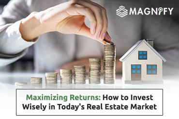 Maximizing Returns: How to Invest Wisely in Today’s Real Estate Market
