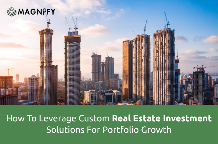 How To Leverage Custom Real Estate Investment Solutions For Portfolio Growth